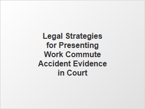 Effective Ways to Present Work Commute Accident Evidence in Court