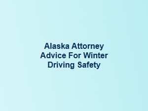 Alaska Attorney Shares Winter Driving Safety Tips for Commuters