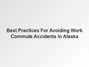 Best Practices for Avoiding Work Commute Accidents in Alaska