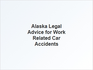Legal Advice for Work Related Car Accidents in Alaska
